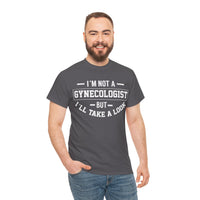 I'M Not A Gynecologist But I will Take A Look Unisex Heavy Cotton Tee