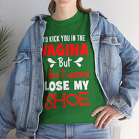 I'd Kick You In The Vagina But I Don't Wanna Lose My Shoe Unisex Heavy Cotton Tee