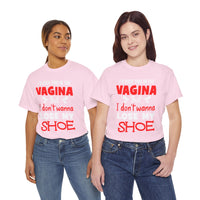 I'd Kick You In The Vagina But I Don't Wanna Lose My Shoe Unisex Heavy Cotton Tee