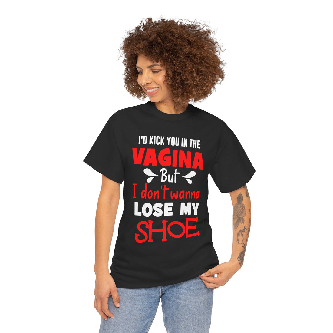 I'd Kick You In The Vagina But I Don't Wanna Lose My Shoe Unisex Heavy Cotton Tee