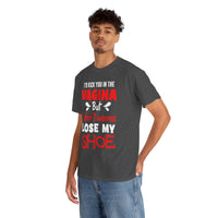 I'd Kick You In The Vagina But I Don't Wanna Lose My Shoe Unisex Heavy Cotton Tee