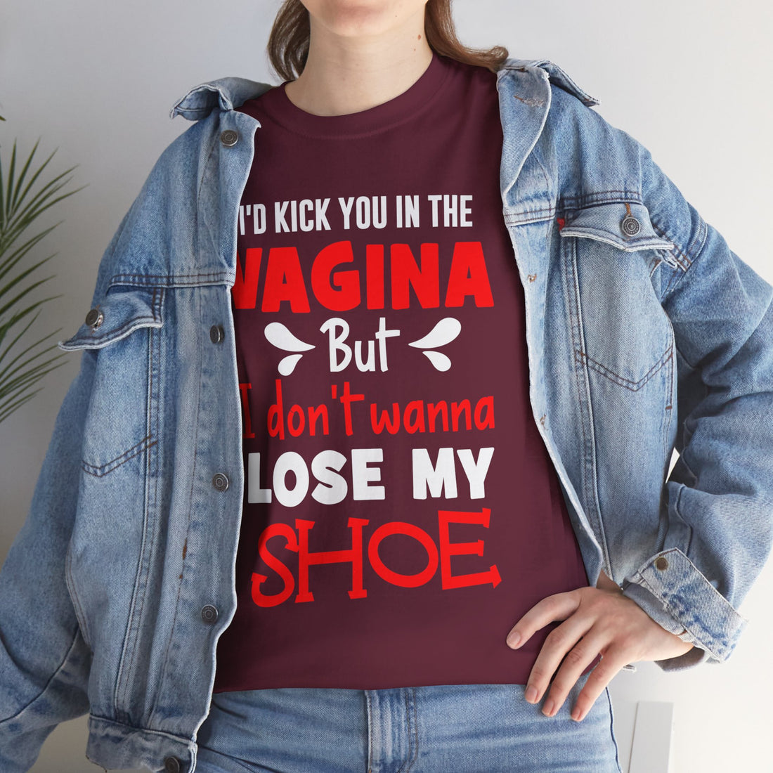 I'd Kick You In The Vagina But I Don't Wanna Lose My Shoe Unisex Heavy Cotton Tee