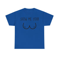 Show Me Your Unisex Heavy Cotton Tee