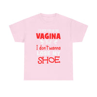 I'd Kick You In The Vagina But I Don't Wanna Lose My Shoe Unisex Heavy Cotton Tee