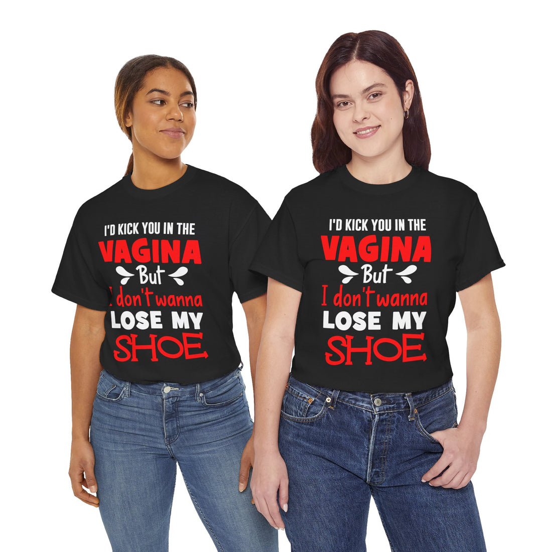 I'd Kick You In The Vagina But I Don't Wanna Lose My Shoe Unisex Heavy Cotton Tee