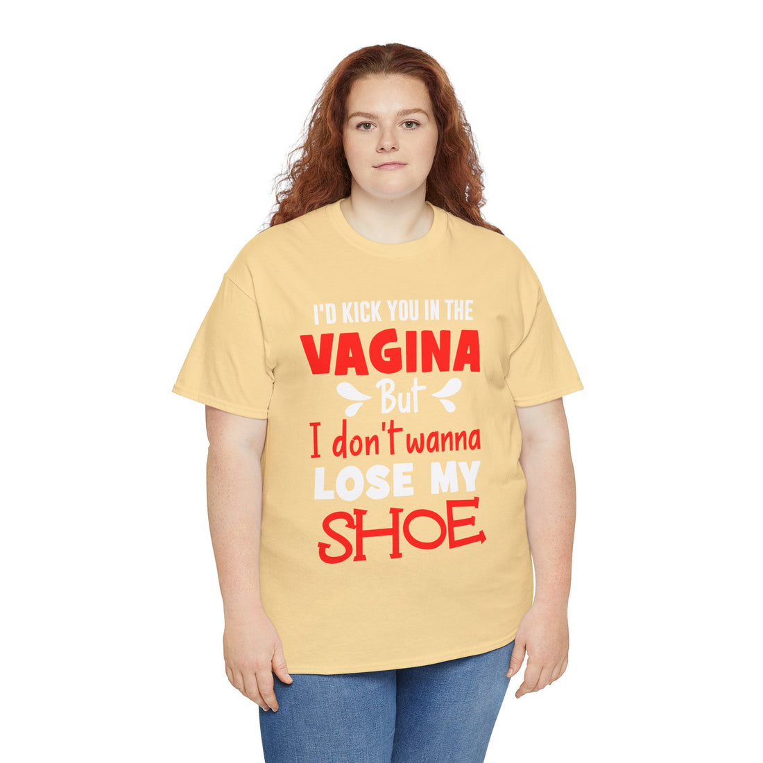 I'd Kick You In The Vagina But I Don't Wanna Lose My Shoe Unisex Heavy Cotton Tee