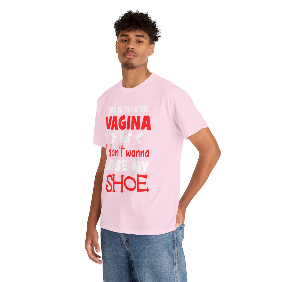 I'd Kick You In The Vagina But I Don't Wanna Lose My Shoe Unisex Heavy Cotton Tee