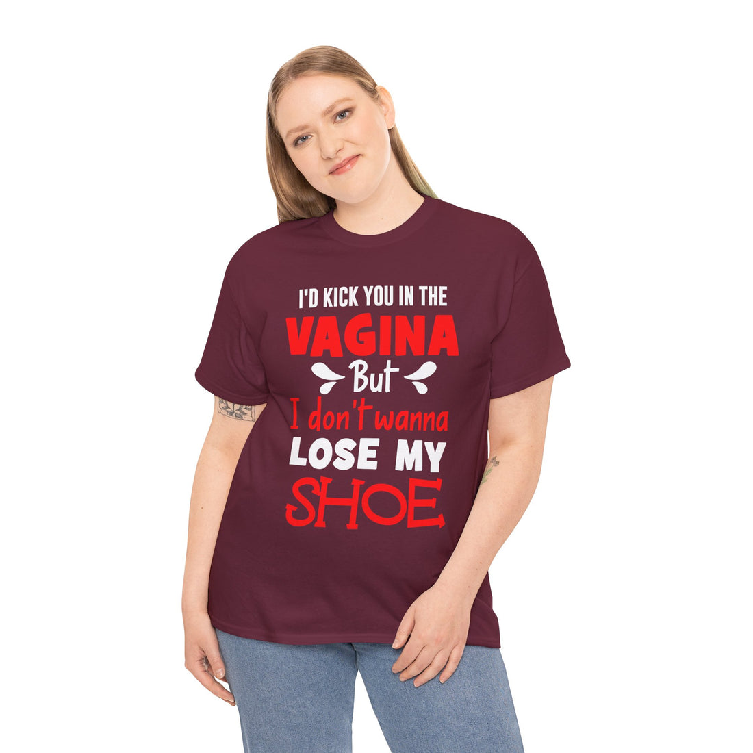 I'd Kick You In The Vagina But I Don't Wanna Lose My Shoe Unisex Heavy Cotton Tee