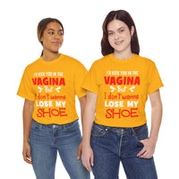 I'd Kick You In The Vagina But I Don't Wanna Lose My Shoe Unisex Heavy Cotton Tee