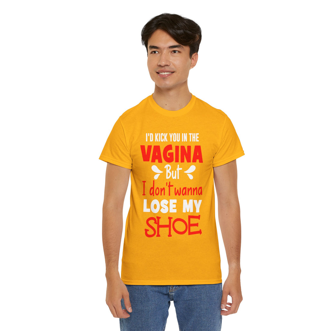 I'd Kick You In The Vagina But I Don't Wanna Lose My Shoe Unisex Heavy Cotton Tee