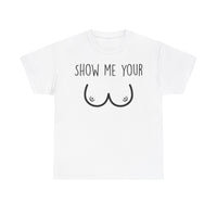 Show Me Your Unisex Heavy Cotton Tee