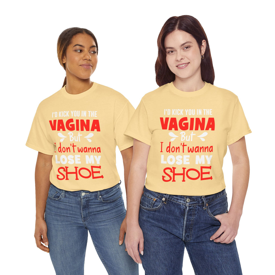 I'd Kick You In The Vagina But I Don't Wanna Lose My Shoe Unisex Heavy Cotton Tee