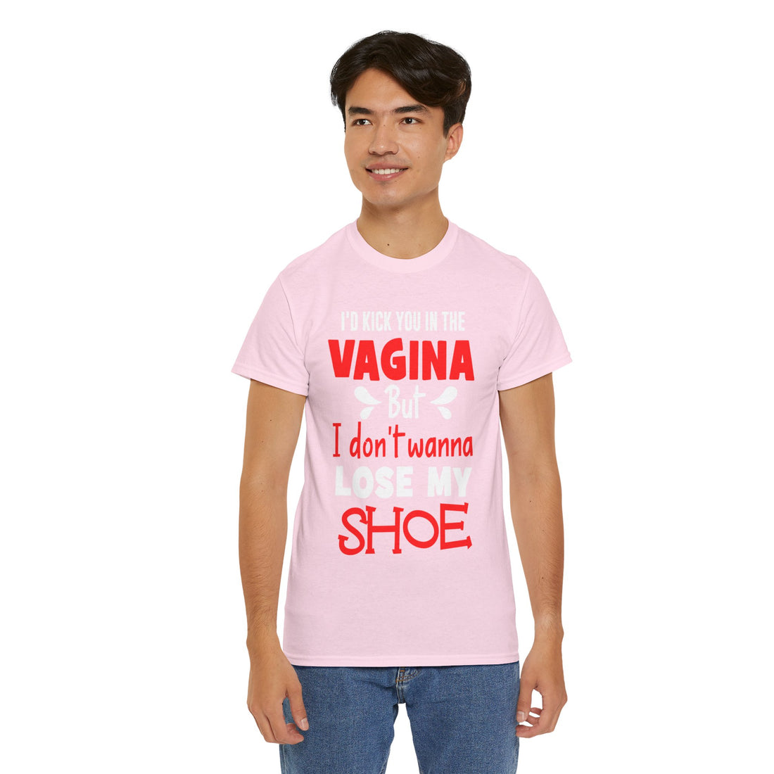 I'd Kick You In The Vagina But I Don't Wanna Lose My Shoe Unisex Heavy Cotton Tee