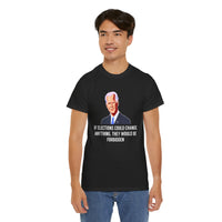 If Elections Could Change Anything. They Would bE For Bidden Unisex Heavy Cotton Tee