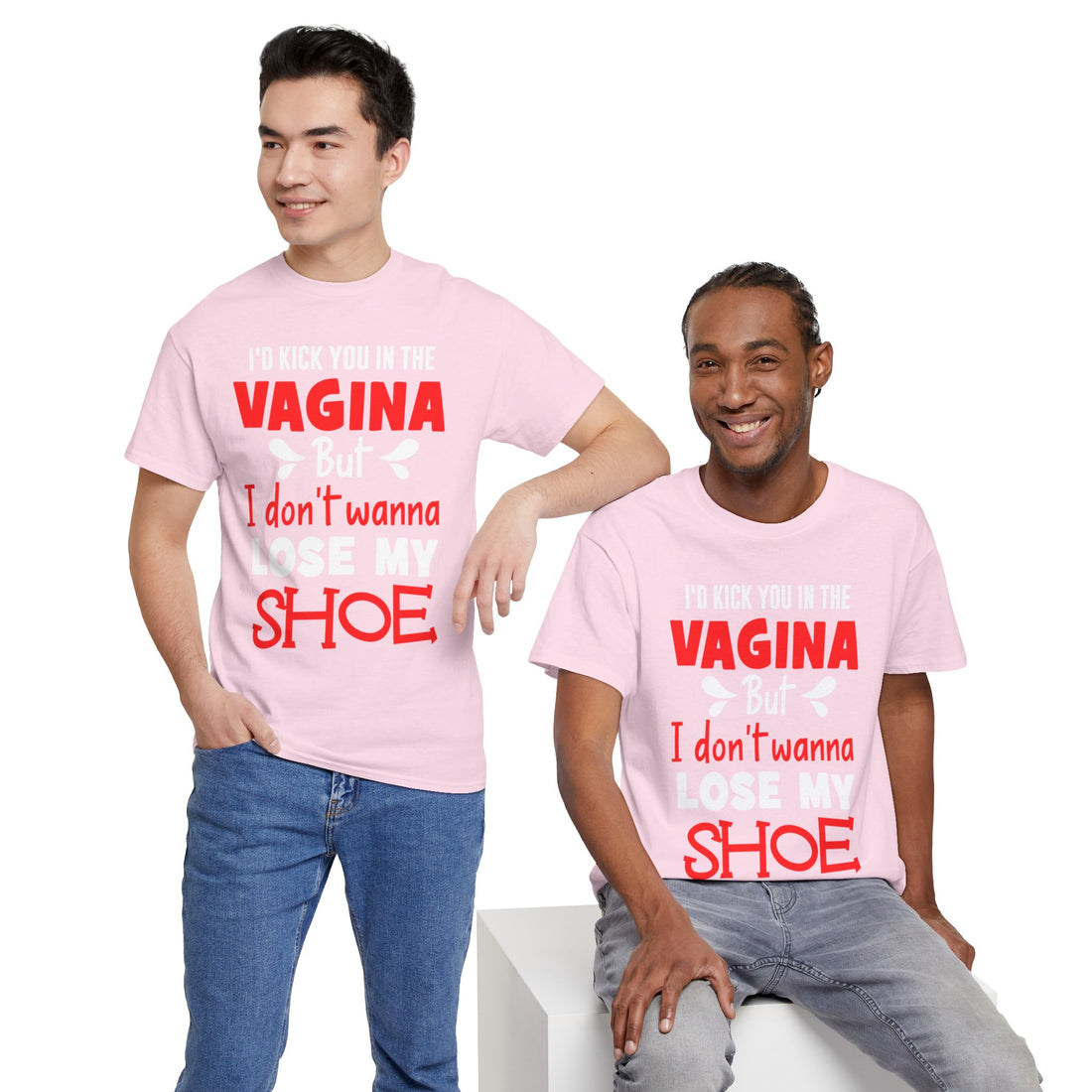 I'd Kick You In The Vagina But I Don't Wanna Lose My Shoe Unisex Heavy Cotton Tee