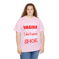 I'd Kick You In The Vagina But I Don't Wanna Lose My Shoe Unisex Heavy Cotton Tee